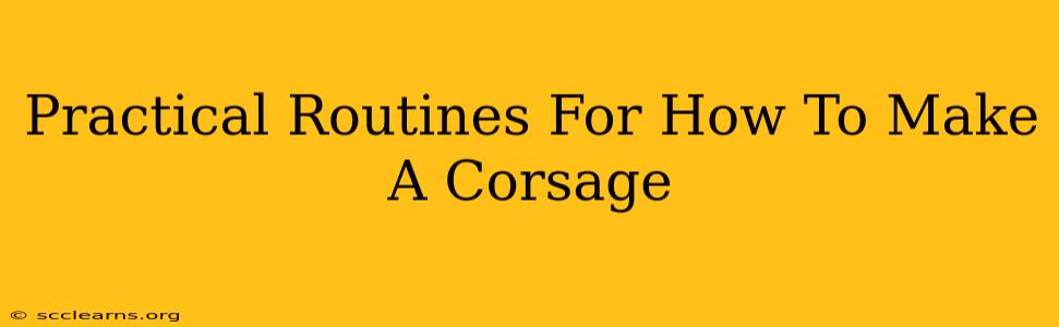 Practical Routines For How To Make A Corsage