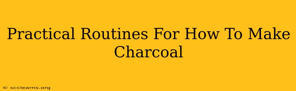 Practical Routines For How To Make Charcoal