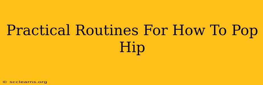 Practical Routines For How To Pop Hip