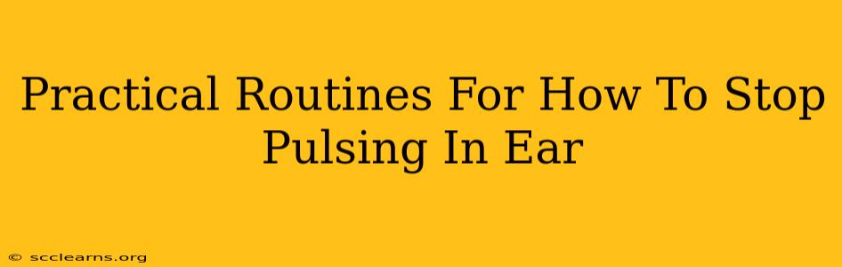 Practical Routines For How To Stop Pulsing In Ear