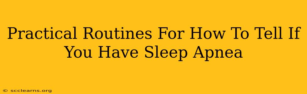 Practical Routines For How To Tell If You Have Sleep Apnea