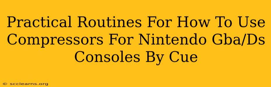 Practical Routines For How To Use Compressors For Nintendo Gba/Ds Consoles By Cue