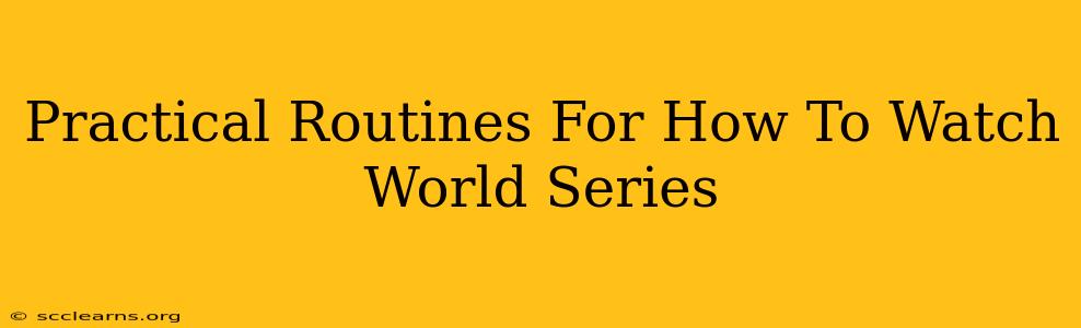 Practical Routines For How To Watch World Series