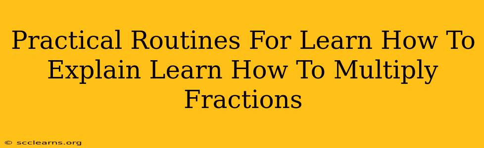 Practical Routines For Learn How To Explain Learn How To Multiply Fractions