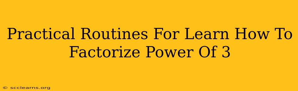 Practical Routines For Learn How To Factorize Power Of 3