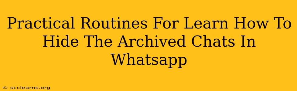 Practical Routines For Learn How To Hide The Archived Chats In Whatsapp