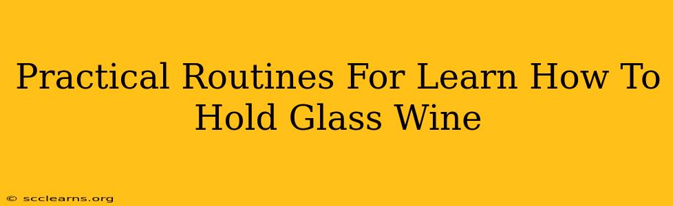 Practical Routines For Learn How To Hold Glass Wine