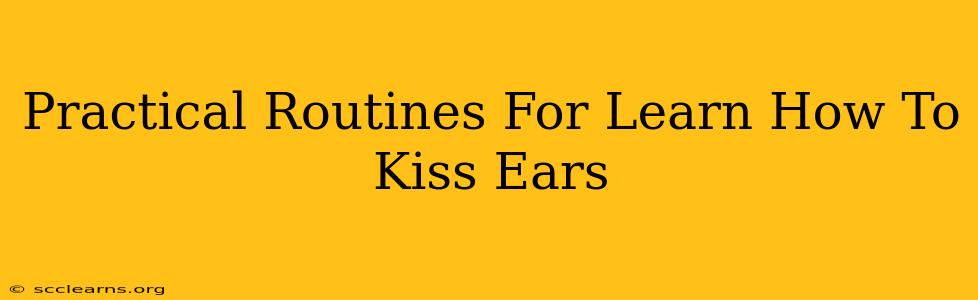 Practical Routines For Learn How To Kiss Ears