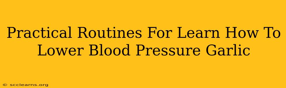 Practical Routines For Learn How To Lower Blood Pressure Garlic