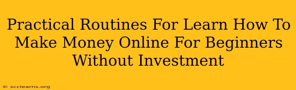 Practical Routines For Learn How To Make Money Online For Beginners Without Investment