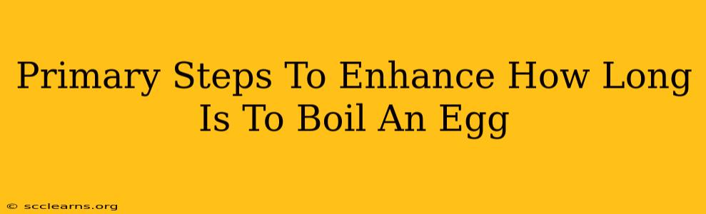 Primary Steps To Enhance How Long Is To Boil An Egg