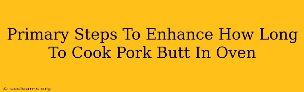 Primary Steps To Enhance How Long To Cook Pork Butt In Oven