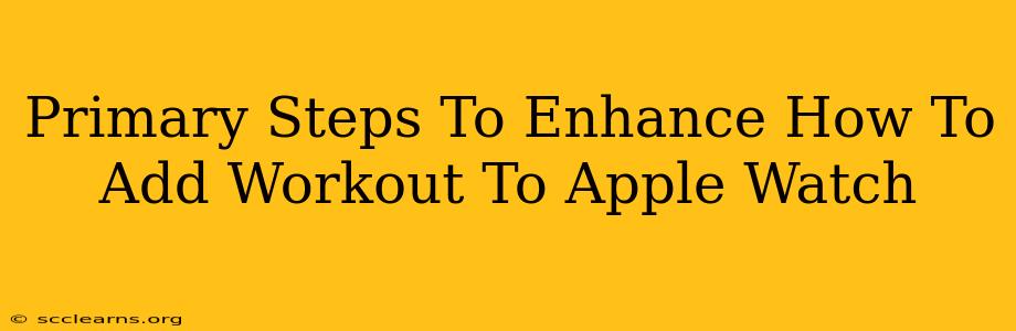 Primary Steps To Enhance How To Add Workout To Apple Watch