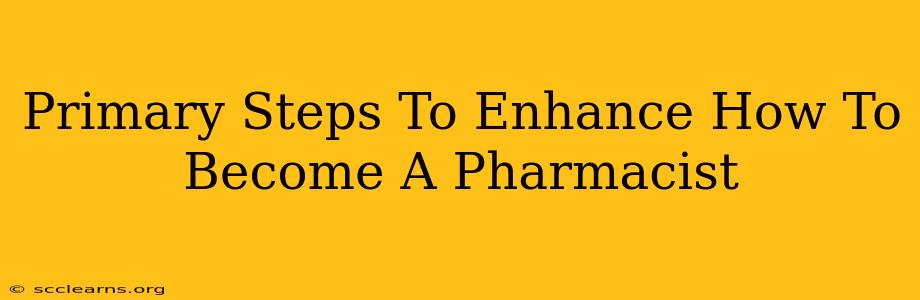 Primary Steps To Enhance How To Become A Pharmacist