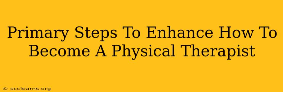 Primary Steps To Enhance How To Become A Physical Therapist