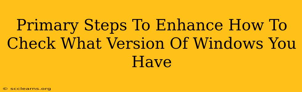 Primary Steps To Enhance How To Check What Version Of Windows You Have
