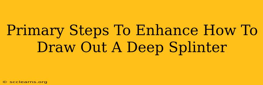 Primary Steps To Enhance How To Draw Out A Deep Splinter