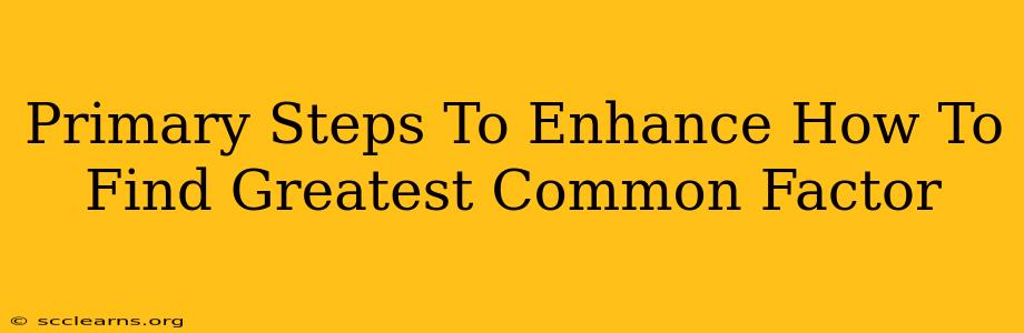 Primary Steps To Enhance How To Find Greatest Common Factor