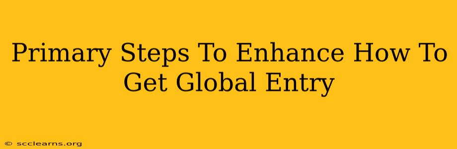 Primary Steps To Enhance How To Get Global Entry