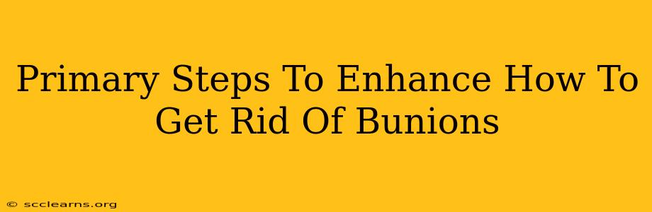 Primary Steps To Enhance How To Get Rid Of Bunions