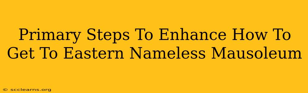 Primary Steps To Enhance How To Get To Eastern Nameless Mausoleum