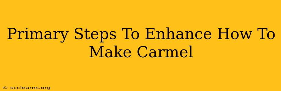 Primary Steps To Enhance How To Make Carmel