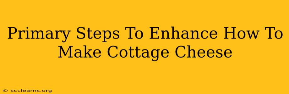 Primary Steps To Enhance How To Make Cottage Cheese