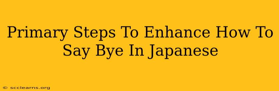 Primary Steps To Enhance How To Say Bye In Japanese