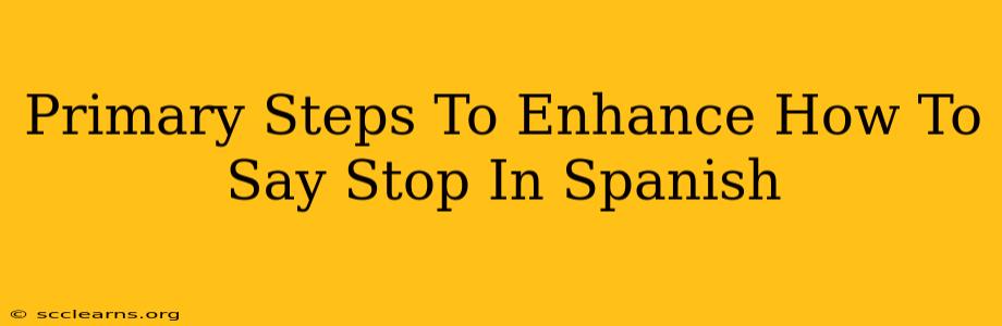 Primary Steps To Enhance How To Say Stop In Spanish