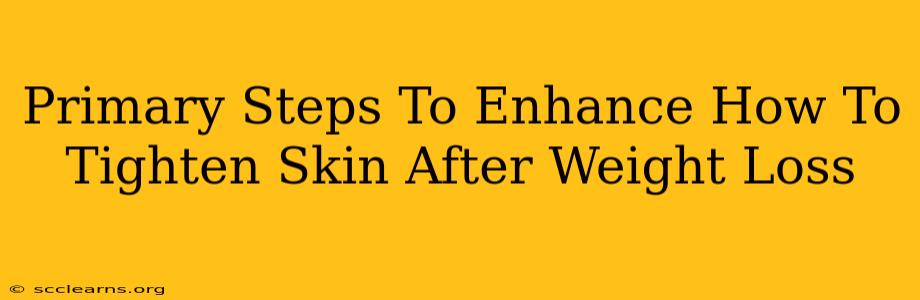 Primary Steps To Enhance How To Tighten Skin After Weight Loss