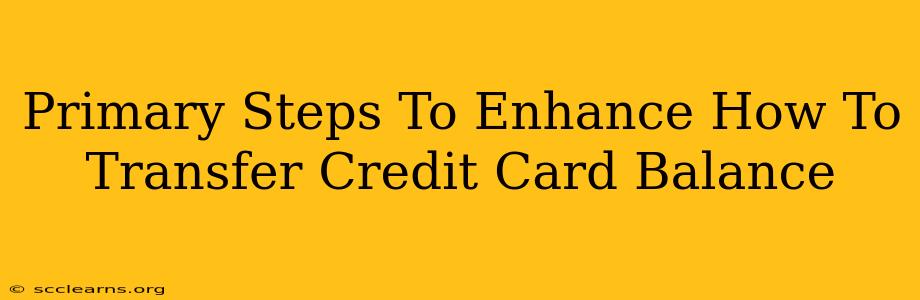 Primary Steps To Enhance How To Transfer Credit Card Balance