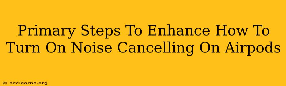 Primary Steps To Enhance How To Turn On Noise Cancelling On Airpods