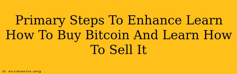 Primary Steps To Enhance Learn How To Buy Bitcoin And Learn How To Sell It