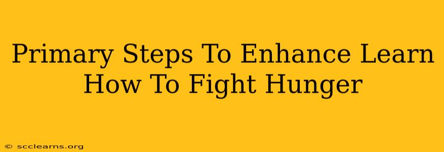 Primary Steps To Enhance Learn How To Fight Hunger