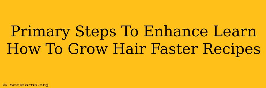 Primary Steps To Enhance Learn How To Grow Hair Faster Recipes