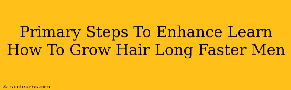 Primary Steps To Enhance Learn How To Grow Hair Long Faster Men