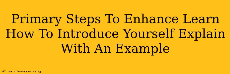 Primary Steps To Enhance Learn How To Introduce Yourself Explain With An Example