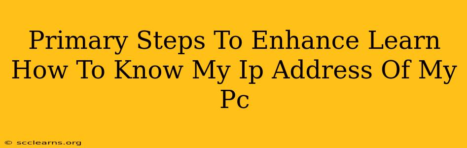 Primary Steps To Enhance Learn How To Know My Ip Address Of My Pc