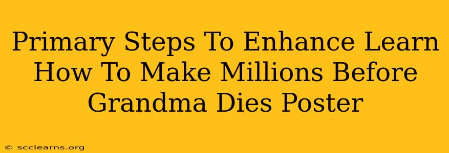 Primary Steps To Enhance Learn How To Make Millions Before Grandma Dies Poster