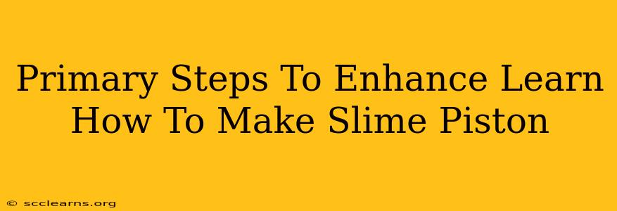 Primary Steps To Enhance Learn How To Make Slime Piston