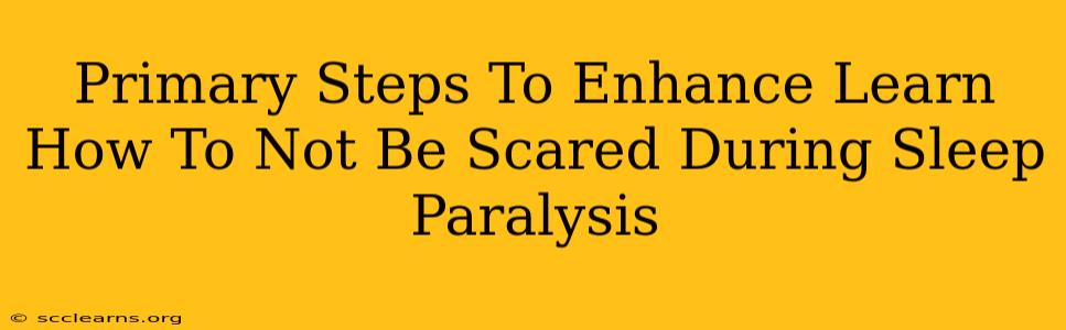 Primary Steps To Enhance Learn How To Not Be Scared During Sleep Paralysis