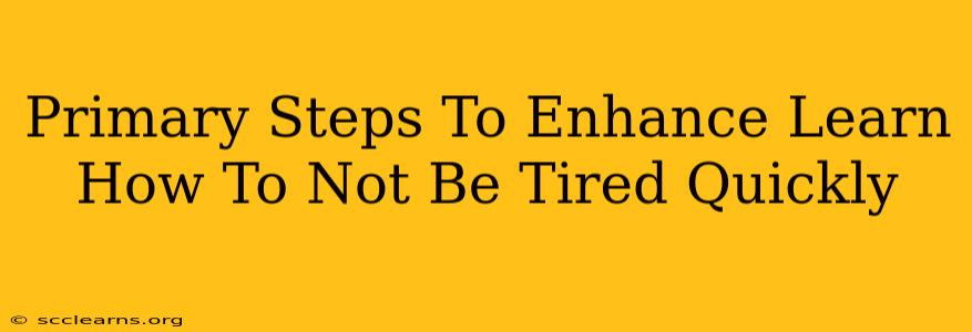 Primary Steps To Enhance Learn How To Not Be Tired Quickly