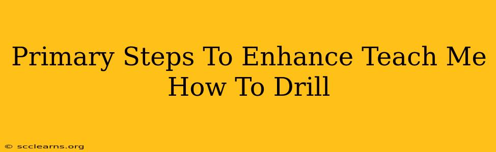 Primary Steps To Enhance Teach Me How To Drill