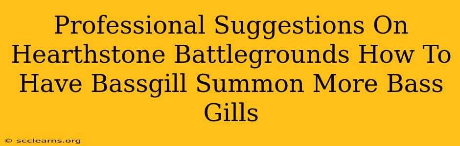 Professional Suggestions On Hearthstone Battlegrounds How To Have Bassgill Summon More Bass Gills