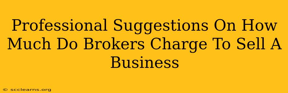 Professional Suggestions On How Much Do Brokers Charge To Sell A Business