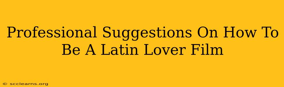 Professional Suggestions On How To Be A Latin Lover Film