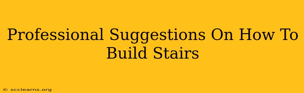 Professional Suggestions On How To Build Stairs