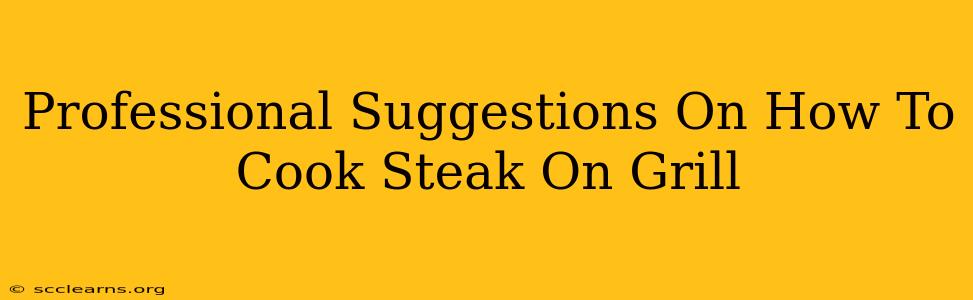 Professional Suggestions On How To Cook Steak On Grill