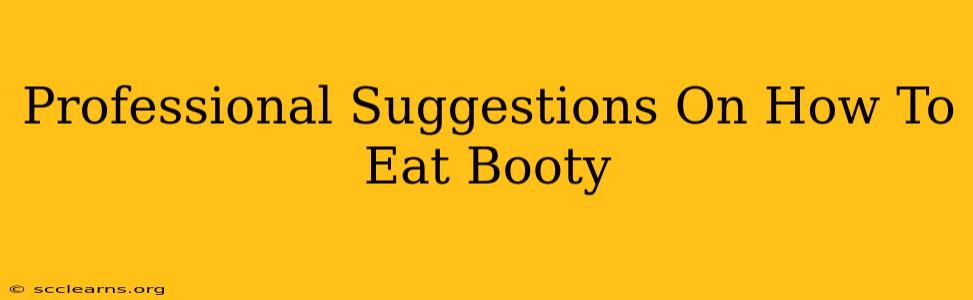 Professional Suggestions On How To Eat Booty