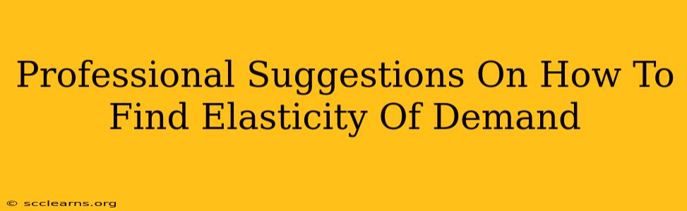 Professional Suggestions On How To Find Elasticity Of Demand